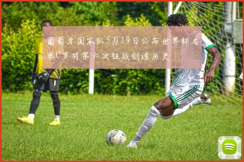 葡萄牙国家队5月19日公布世界杯名单C罗将第六次征战创造历史